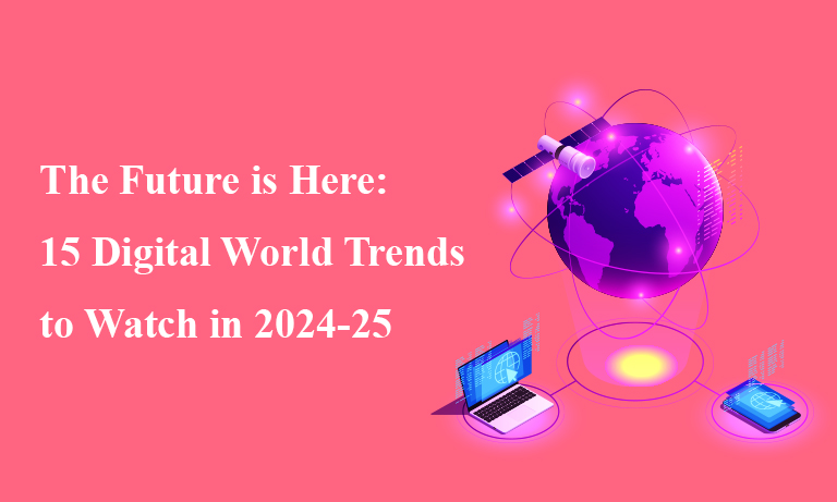 The Future is Here: 15 Digital World Trends to Watch in 2024-25