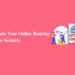 How to Secure Your Online Banking Transactions